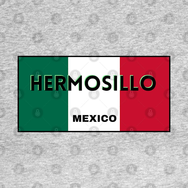 Hermosillo City in Mexican Flag Colors by aybe7elf